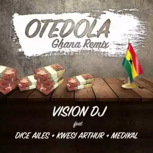 Vision DJ - Otedola (Ghana Remix) Ft. Dice Ailes, Kwesi Arthur & Medikal